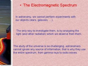 The Electromagnetic Spectrum In astronomy we cannot perform