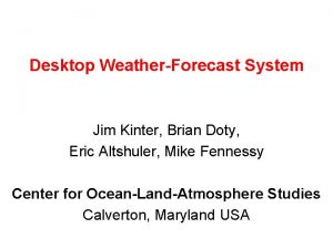 Desktop WeatherForecast System Jim Kinter Brian Doty Eric