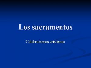 Los sacramentos Celebraciones cristianas Momentos de relevancia especial