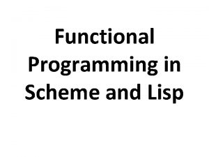 Functional Programming in Scheme and Lisp Overview In