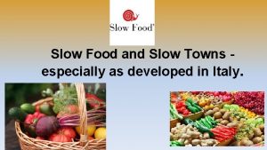 Slow Food and Slow Towns especially as developed