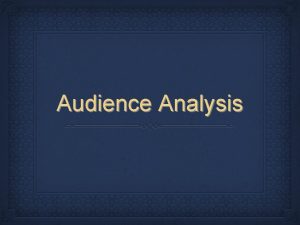 Audience Analysis Audience Centeredness Keep the audience first
