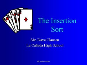 The Insertion Sort Mr Dave Clausen La Caada