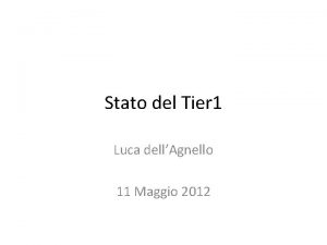 Stato del Tier 1 Luca dellAgnello 11 Maggio