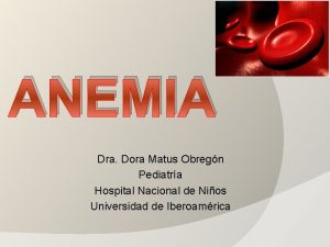 ANEMIA Dra Dora Matus Obregn Pediatra Hospital Nacional