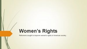 Womens Rights Reformers sought to improve womens rights