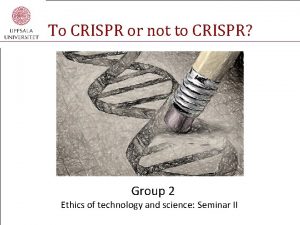 To CRISPR or not to CRISPR Group 2