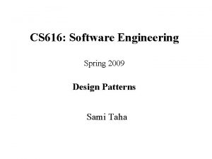 CS 616 Software Engineering Spring 2009 Design Patterns