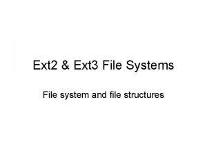 Ext 2 Ext 3 File Systems File system