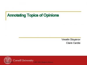 Annotating Topics of Opinions Veselin Stoyanov Claire Cardie