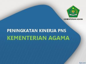 KEMENTERIAN AGAMA PENINGKATAN KINERJA PNS KEMENTERIAN AGAMA 9