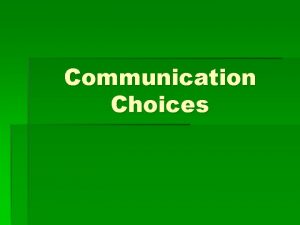 Communication Choices What is communication The process of