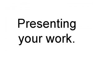 Presenting your work Presentation techniques Presentation is a