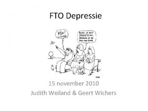 FTO Depressie 15 november 2010 Judith Weiland Geert