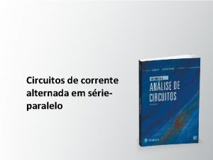 Circuitos de corrente alternada em srieparalelo Objetivos Desenvolver