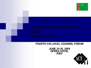 Ashgabat Consulting Team ACT Turkmenistan FOURTH CIS LOCAL