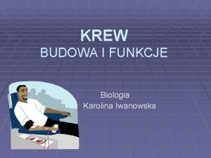 KREW BUDOWA I FUNKCJE Biologia Karolina Iwanowska Krew