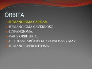 RBITA HEMANGIOMA CAPILAR HEMANGIOMA CAVERNOSO LINFANGIOMA VARIZ ORBITARIA