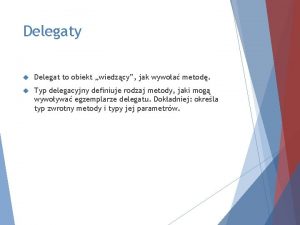 Delegaty Delegat to obiekt wiedzcy jak wywoa metod