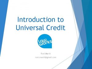 Introduction to Universal Credit Roni Marsh roni marshgmail
