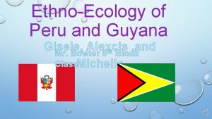 EthnoEcology of Peru and Guyana Gisele Alexcis and