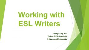 Working with ESL Writers Betsy Craig Ph D