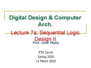 Digital Design Computer Arch Lecture 7 a Sequential