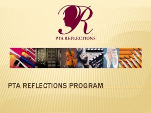 PTA REFLECTIONS PROGRAM WHAT IS REFLECTIONS The Reflections