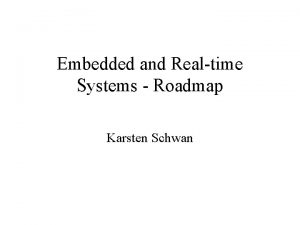 Embedded and Realtime Systems Roadmap Karsten Schwan Embedded