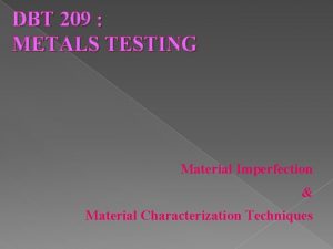 DBT 209 METALS TESTING Material Imperfection Material Characterization