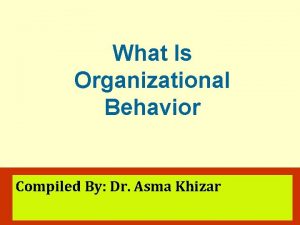 What Is Organizational Behavior ORGANIZATIONAL BEHAVIOR Compiled By