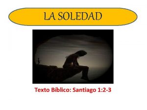 LA SOLEDAD Texto Bblico Santiago 1 2 3