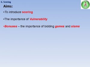 6 Scoring Aims To introduce scoring The importance