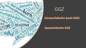 GGZ Generalistische basisGGZ Specialistische GGZ Generalistische basisGGZ huisarts