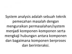 System analysis adalah sebuah teknik pemecahan masalah dengan