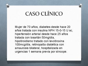 CASO CLNICO Mujer de 70 aos diabetes desde