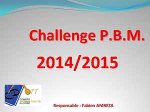 Challenge P B M 20142015 Responsable Fabien AMBEZA