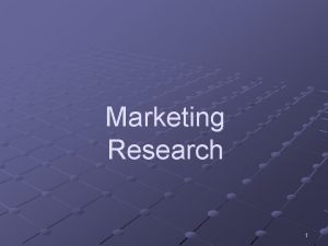 Marketing Research 1 Marketing Research The process of