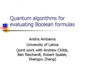 Quantum algorithms for evaluating Boolean formulas Andris Ambainis