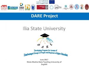 DARE Project Ilia State University June 2017 Shota