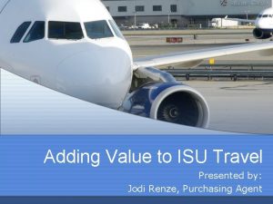 Adding Value to ISU Travel Presented by Jodi