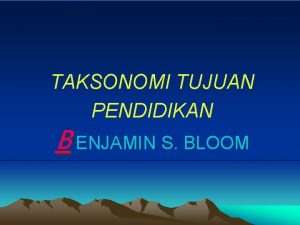 TAKSONOMI TUJUAN PENDIDIKAN B ENJAMIN S BLOOM TAKSONOMI