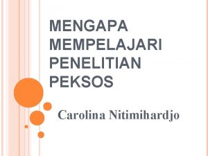 MENGAPA MEMPELAJARI PENELITIAN PEKSOS Carolina Nitimihardjo KESEPAKATAN DAN