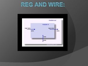 REG AND WIRE Wire Wires are simple wiresbusses