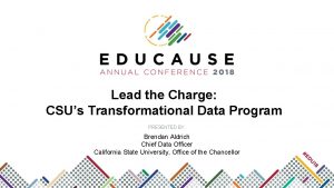 Lead the Charge CSUs Transformational Data Program PRESENTED