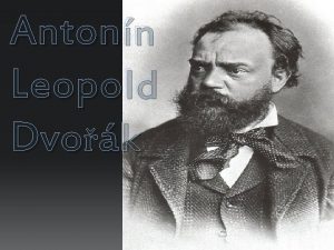 Antonn Leopold Dvok 8 september 1841 Nelahozves pri