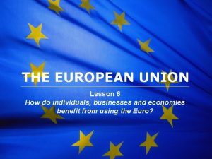 The European Union THE EUROPEAN UNION Lesson 6