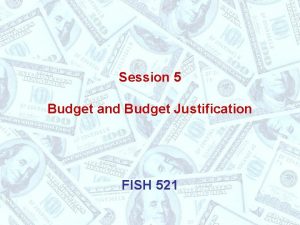 Session 5 Budget and Budget Justification FISH 521