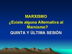 MARXISMO Existe alguna Alternativa al Marxismo QUINTA Y