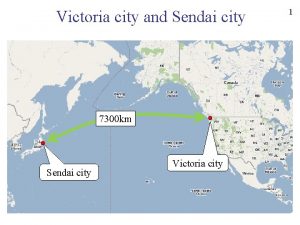 Victoria city and Sendai city 7300 km Sendai